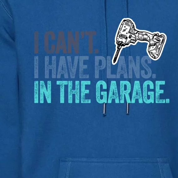 I Can't I Have Plans In The Garage Gift Mechanic Car Engine Funny Gift Premium Hoodie