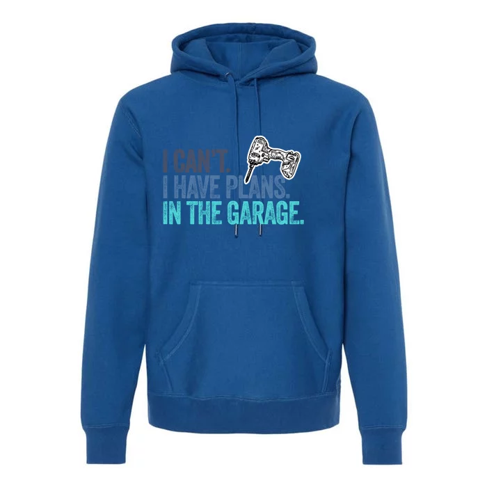 I Can't I Have Plans In The Garage Gift Mechanic Car Engine Funny Gift Premium Hoodie