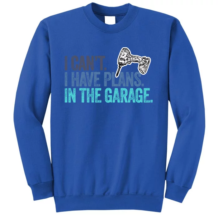 I Can't I Have Plans In The Garage Gift Mechanic Car Engine Funny Gift Tall Sweatshirt