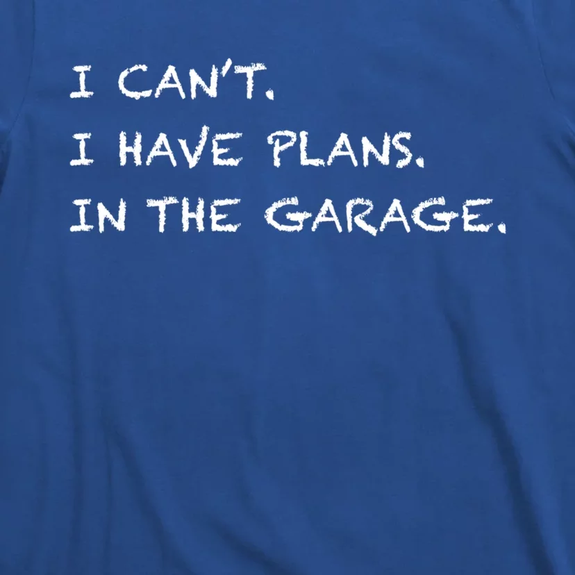 I Can't I Have Plans In The Garage Gift T-Shirt