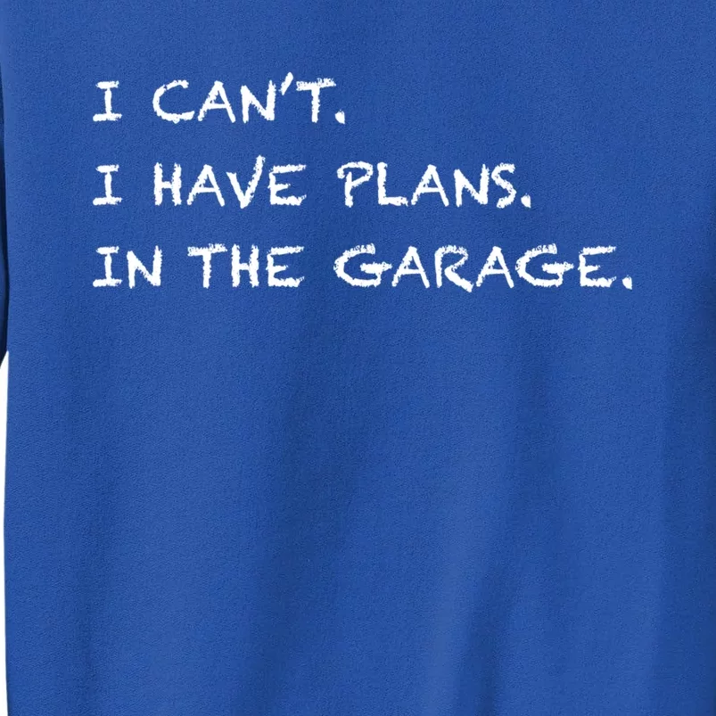 I Can't I Have Plans In The Garage Gift Tall Sweatshirt