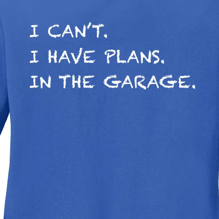 I Can't I Have Plans In The Garage Gift Ladies Long Sleeve Shirt