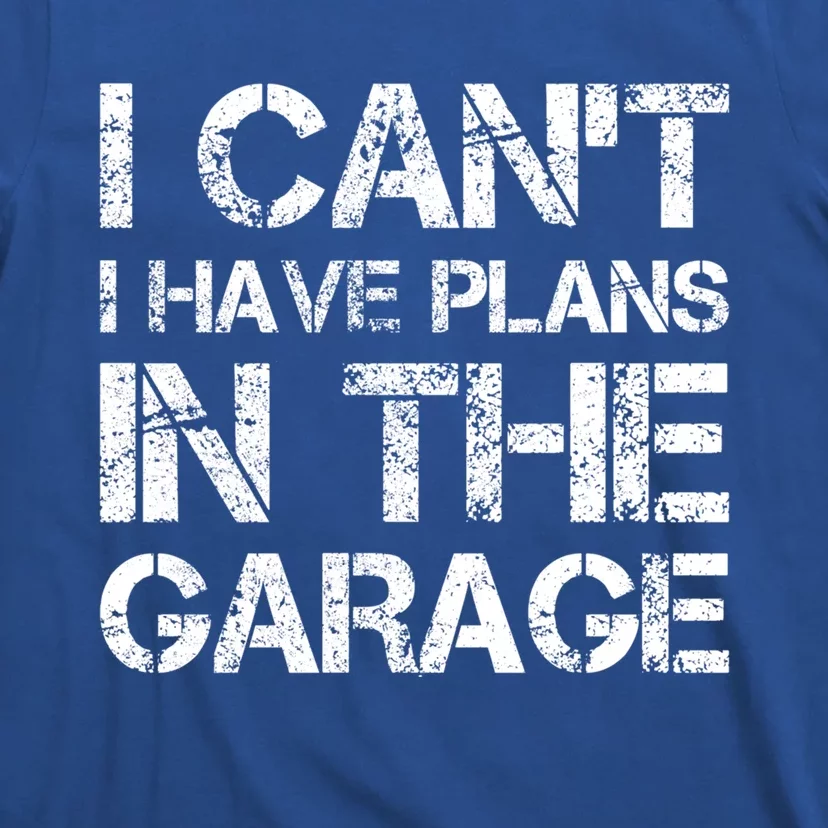 I Cant I Have Plans In The Garage Gift T-Shirt