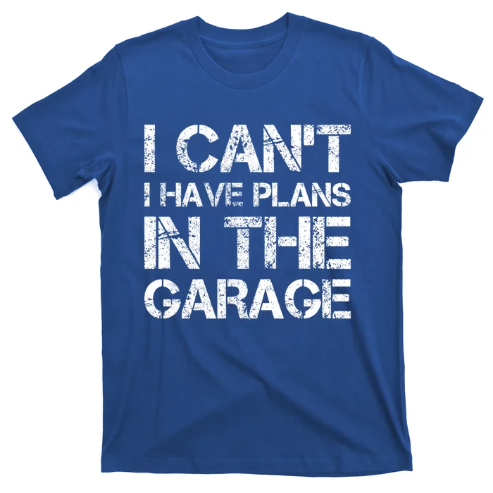 I Cant I Have Plans In The Garage Gift T-Shirt