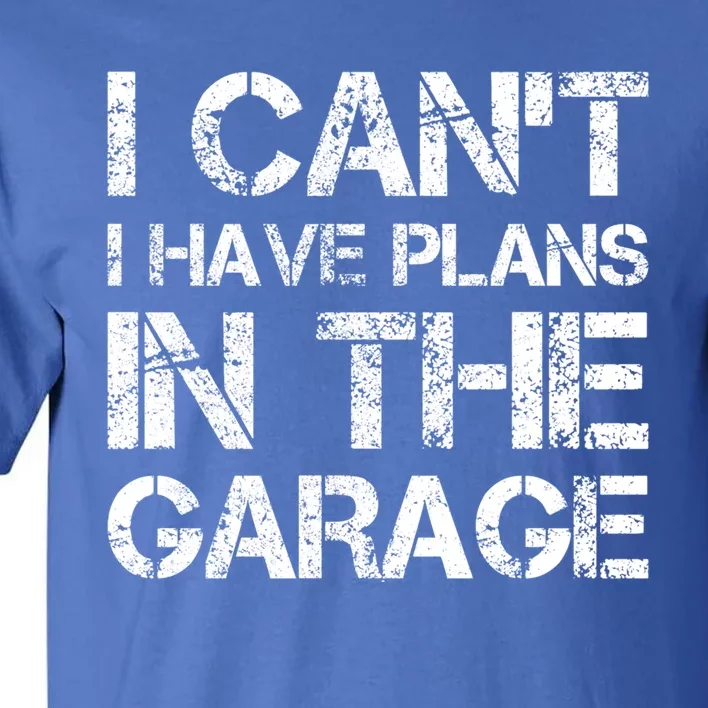 I Cant I Have Plans In The Garage Gift Tall T-Shirt