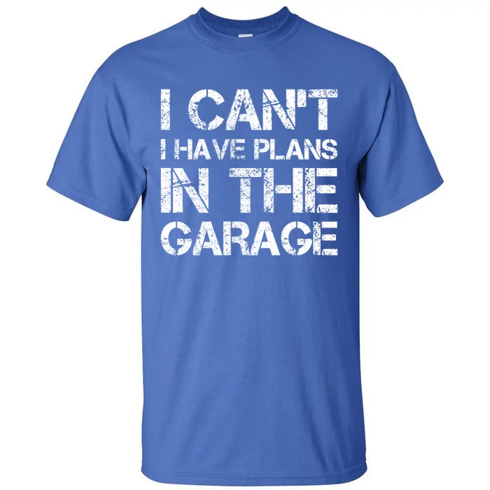 I Cant I Have Plans In The Garage Gift Tall T-Shirt