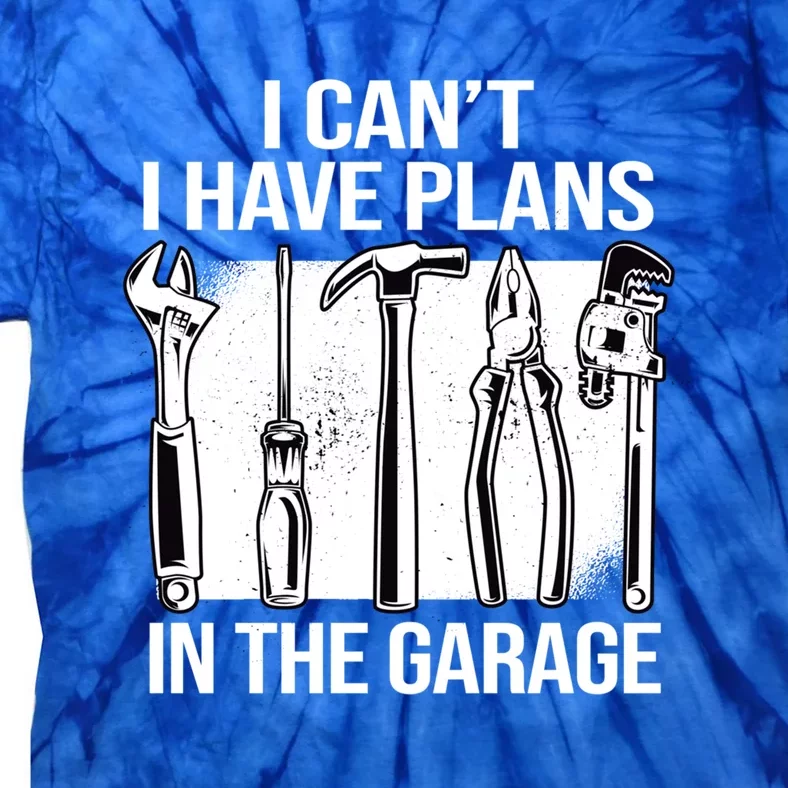 I Can't I Have Plans In The Garage Gift Mechanic Carpenter Cool Gift Tie-Dye T-Shirt