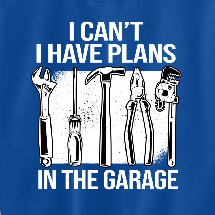 I Can't I Have Plans In The Garage Gift Mechanic Carpenter Cool Gift Kids Sweatshirt