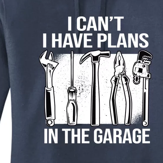 I Can't I Have Plans In The Garage Gift Mechanic Carpenter Cool Gift Women's Pullover Hoodie