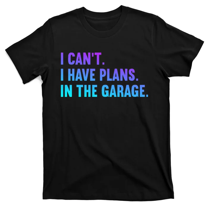 I Cant I Have Plans In The Garage Fathers Day Car Mechanics T-Shirt