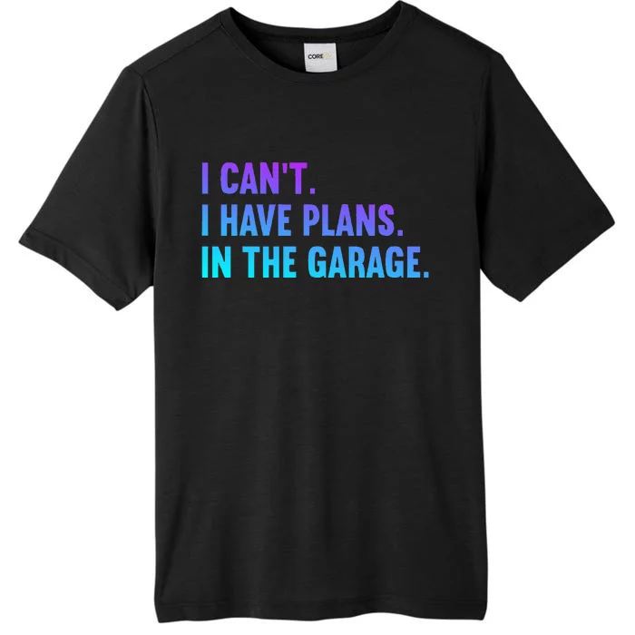 I Cant I Have Plans In The Garage Fathers Day Car Mechanics ChromaSoft Performance T-Shirt