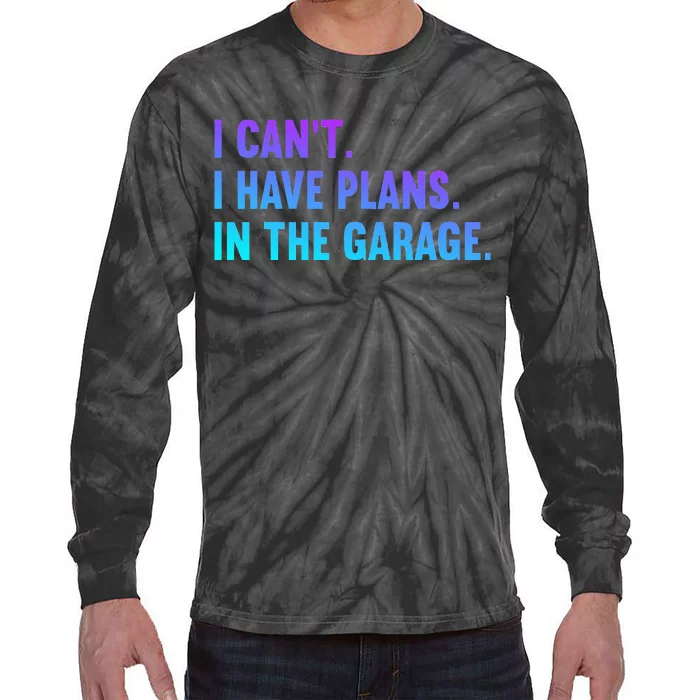 I Cant I Have Plans In The Garage Fathers Day Car Mechanics Tie-Dye Long Sleeve Shirt