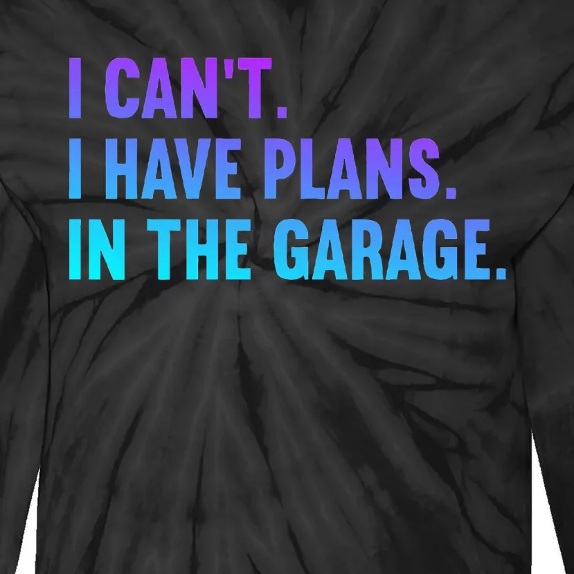 I Cant I Have Plans In The Garage Fathers Day Car Mechanics Tie-Dye Long Sleeve Shirt