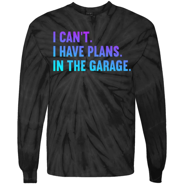 I Cant I Have Plans In The Garage Fathers Day Car Mechanics Tie-Dye Long Sleeve Shirt