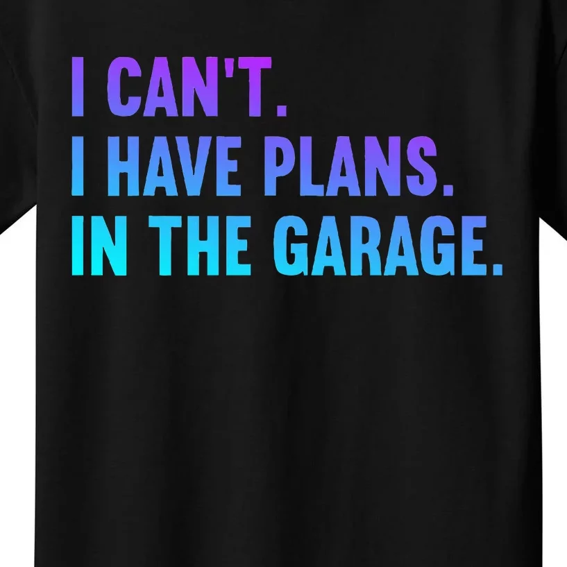 I Cant I Have Plans In The Garage Fathers Day Car Mechanics Kids T-Shirt