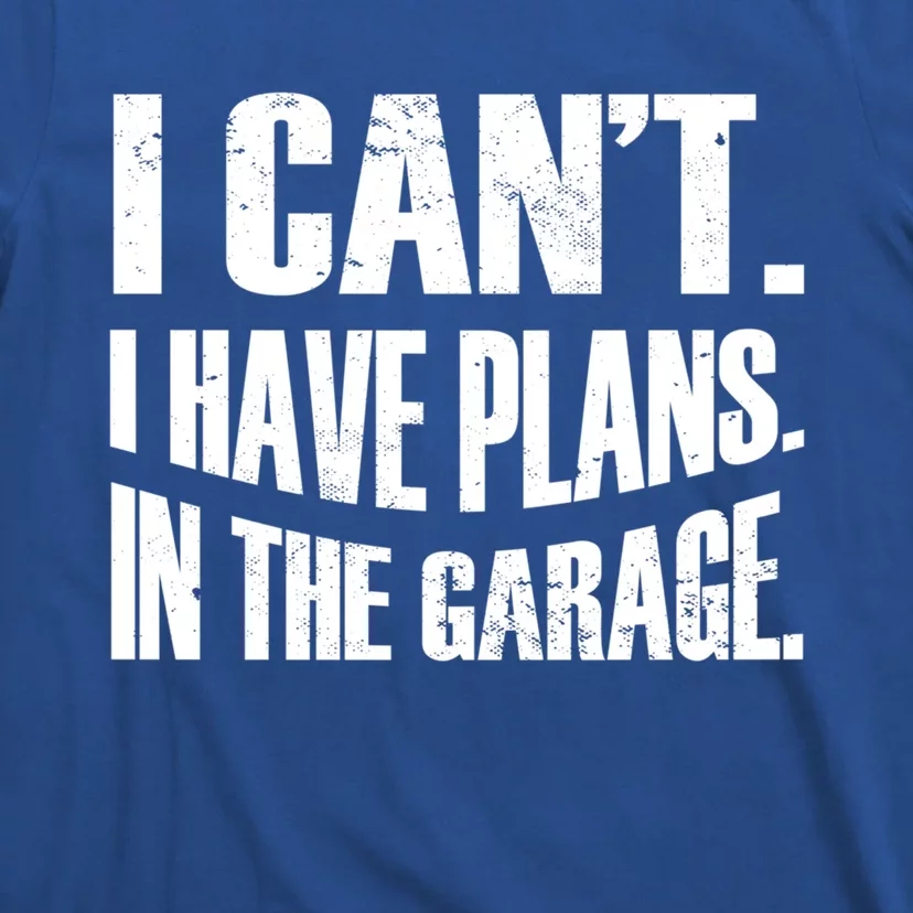 I Cant I Have Plans In The Garage Car Mechanic Gift T-Shirt