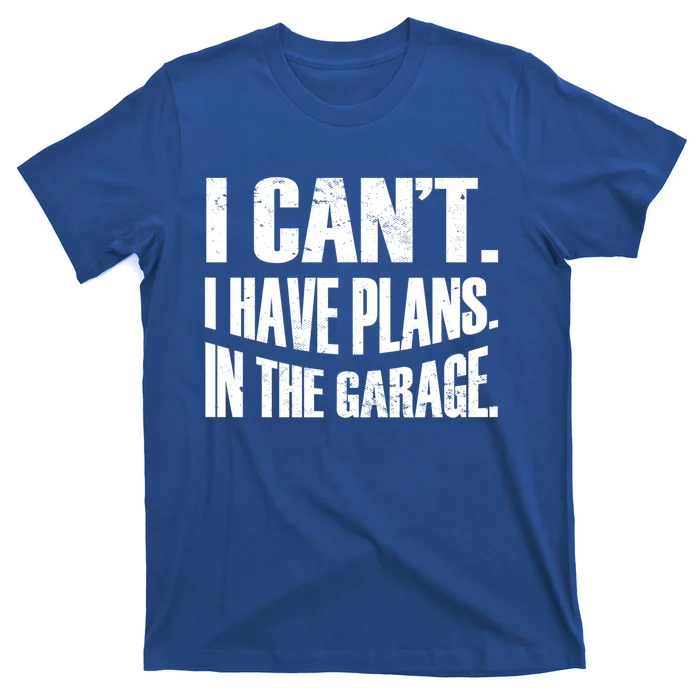 I Cant I Have Plans In The Garage Car Mechanic Gift T-Shirt