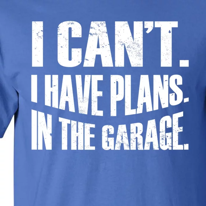 I Cant I Have Plans In The Garage Car Mechanic Gift Tall T-Shirt