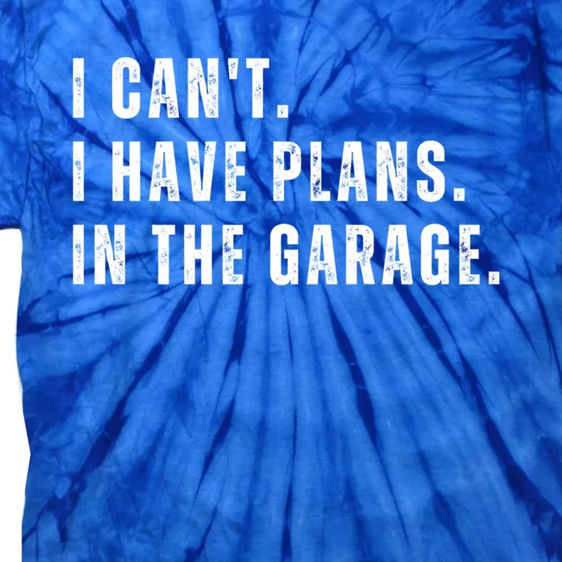 I Can't I Have Plans In The Garage Gift Tie-Dye T-Shirt