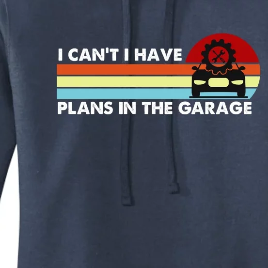 I Cant I Have Plans In The Garage Gift Women's Pullover Hoodie