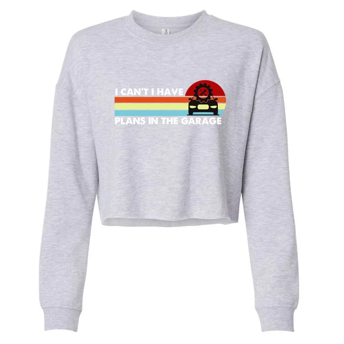 I Cant I Have Plans In The Garage Gift Cropped Pullover Crew