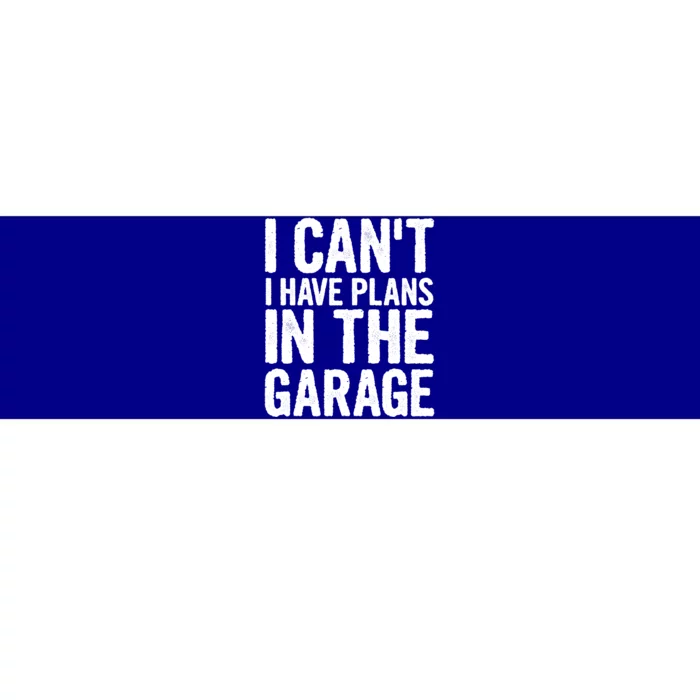 I Can't I Have Plans In The Garage Cute Gift Bumper Sticker