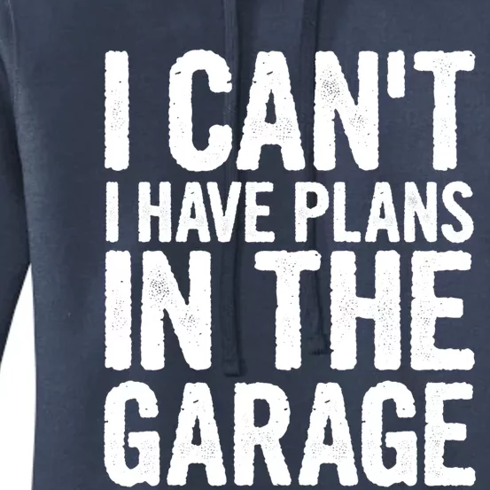 I Can't I Have Plans In The Garage Cute Gift Women's Pullover Hoodie