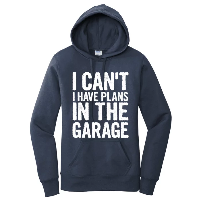 I Can't I Have Plans In The Garage Cute Gift Women's Pullover Hoodie