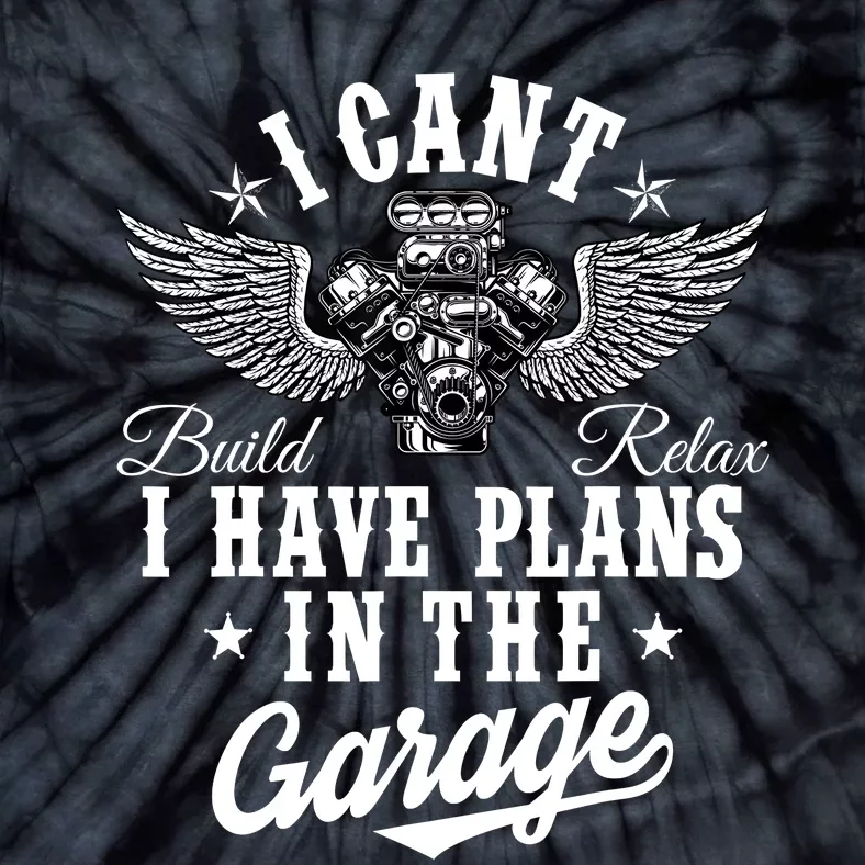 I Cant I Have Plans In The Garage Fathers Day Car Mechanics Tie-Dye T-Shirt