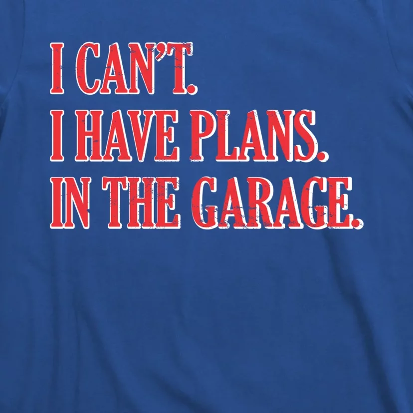 I Cant I Have Plans In The Garage Car Mechanic Gift T-Shirt