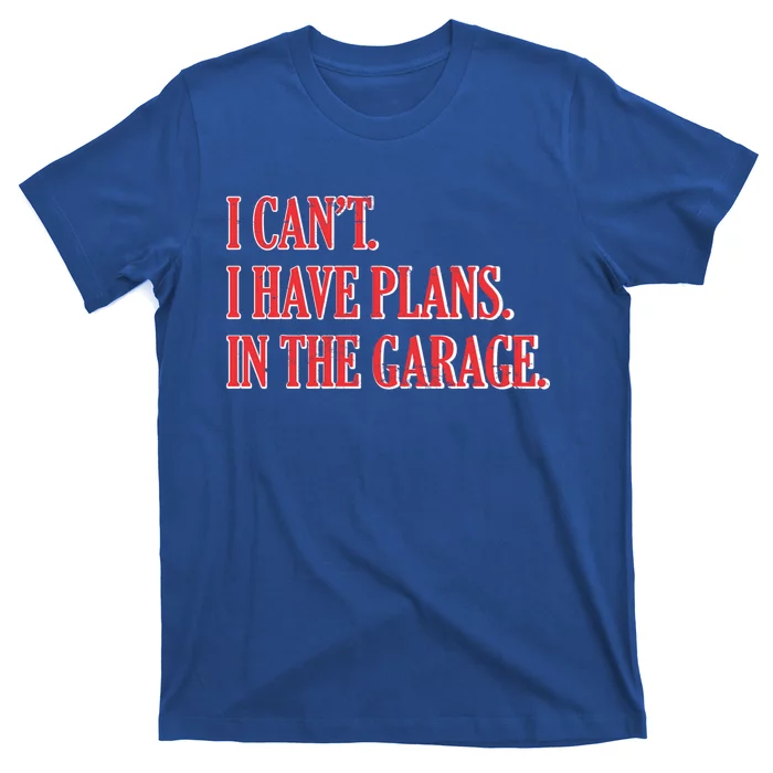 I Cant I Have Plans In The Garage Car Mechanic Gift T-Shirt