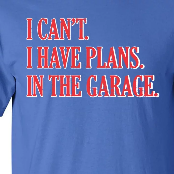 I Cant I Have Plans In The Garage Car Mechanic Gift Tall T-Shirt