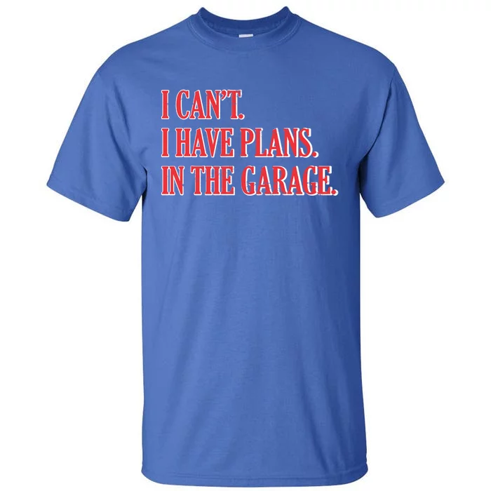 I Cant I Have Plans In The Garage Car Mechanic Gift Tall T-Shirt