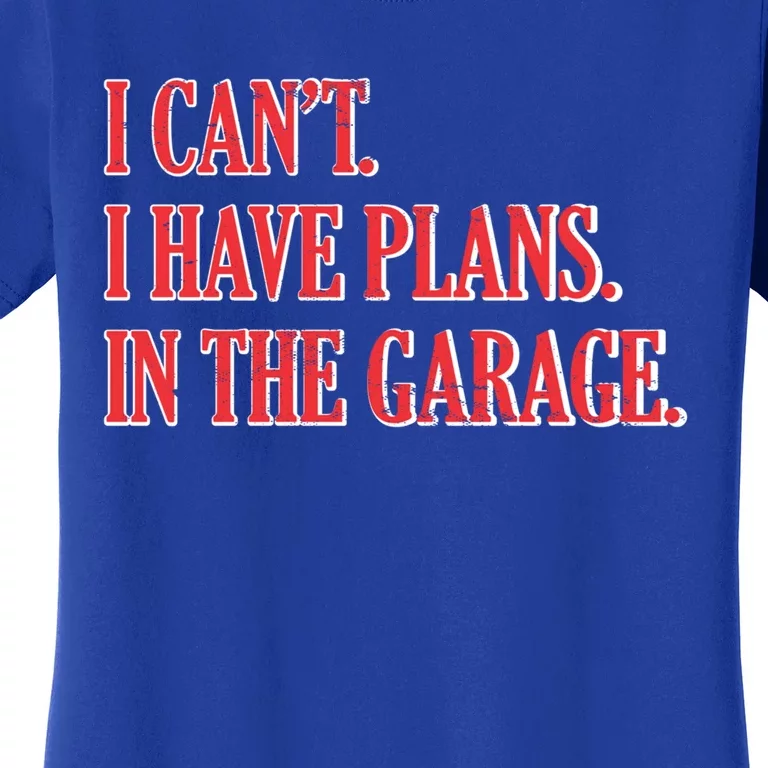 I Cant I Have Plans In The Garage Car Mechanic Gift Women's T-Shirt