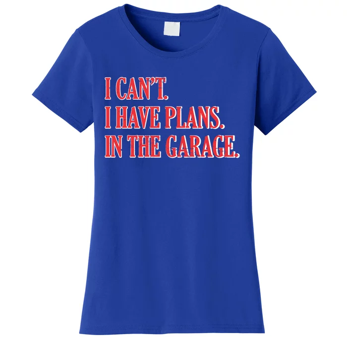 I Cant I Have Plans In The Garage Car Mechanic Gift Women's T-Shirt