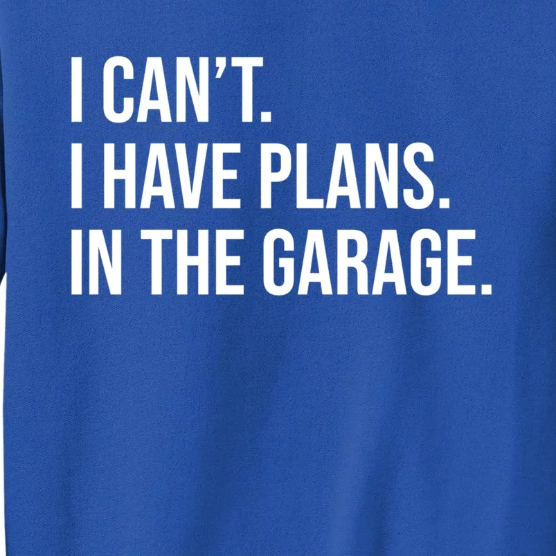 I Can't I Have Plans In The Garage Cool Gift Tall Sweatshirt