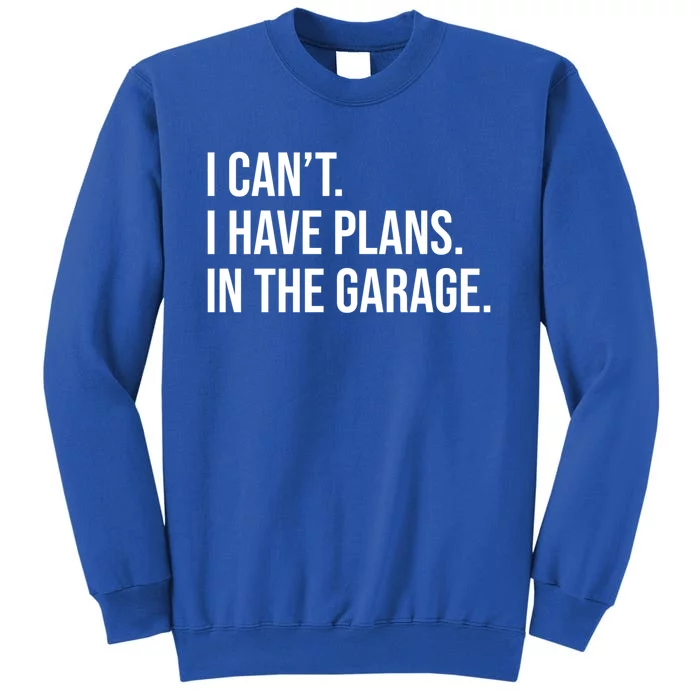 I Can't I Have Plans In The Garage Cool Gift Tall Sweatshirt