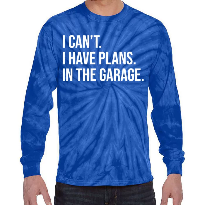 I Can't I Have Plans In The Garage Cool Gift Tie-Dye Long Sleeve Shirt