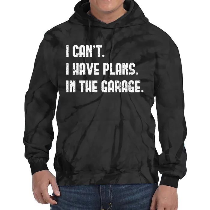 I Cant I Have Plans In The Garage Fathers Day Car Mechanics Tie Dye Hoodie