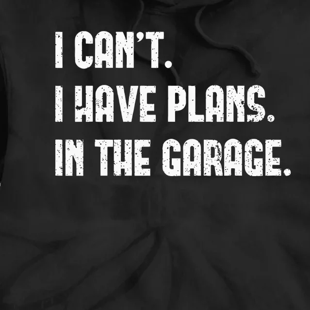 I Cant I Have Plans In The Garage Fathers Day Car Mechanics Tie Dye Hoodie