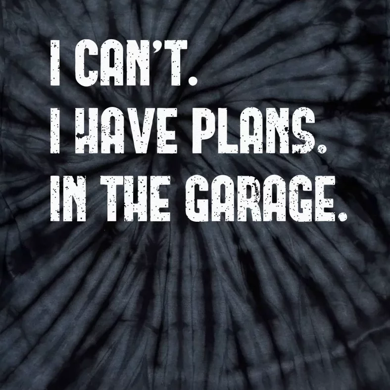 I Cant I Have Plans In The Garage Fathers Day Car Mechanics Tie-Dye T-Shirt