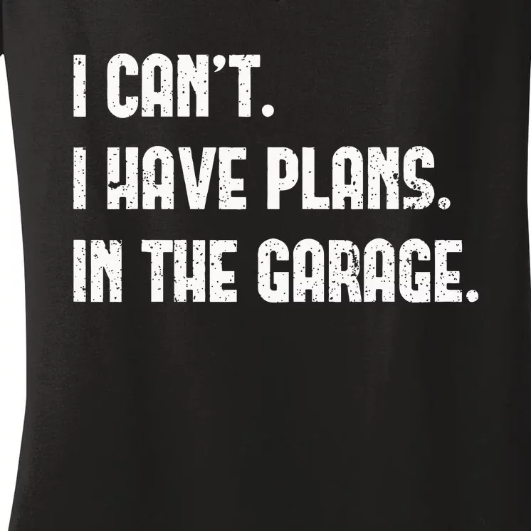 I Cant I Have Plans In The Garage Fathers Day Car Mechanics Women's V-Neck T-Shirt