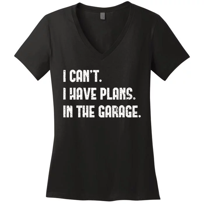 I Cant I Have Plans In The Garage Fathers Day Car Mechanics Women's V-Neck T-Shirt