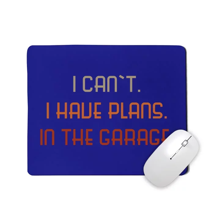 I Can`t I Have Plans In The Garage Gift Mousepad