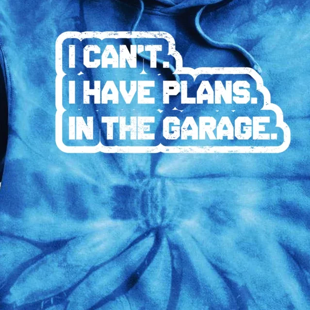 I Cant I Have Plans In The Garage Car Mechanic Gift Tie Dye Hoodie