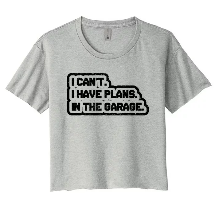 I Cant I Have Plans In The Garage Car Mechanic Gift Women's Crop Top Tee