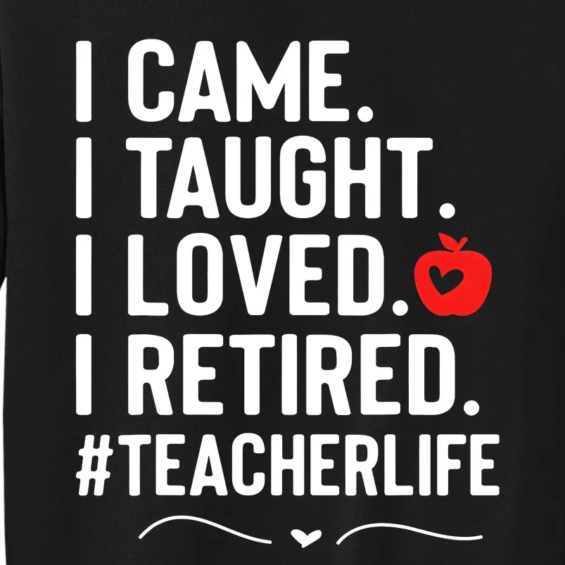 I Came I Taught I Loved I Retired Funny Teacher Tall Sweatshirt