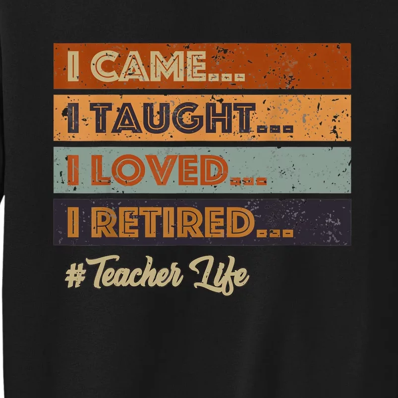 I Came I Taught I Loved I Retired Teacher Life Retirement Tall Sweatshirt