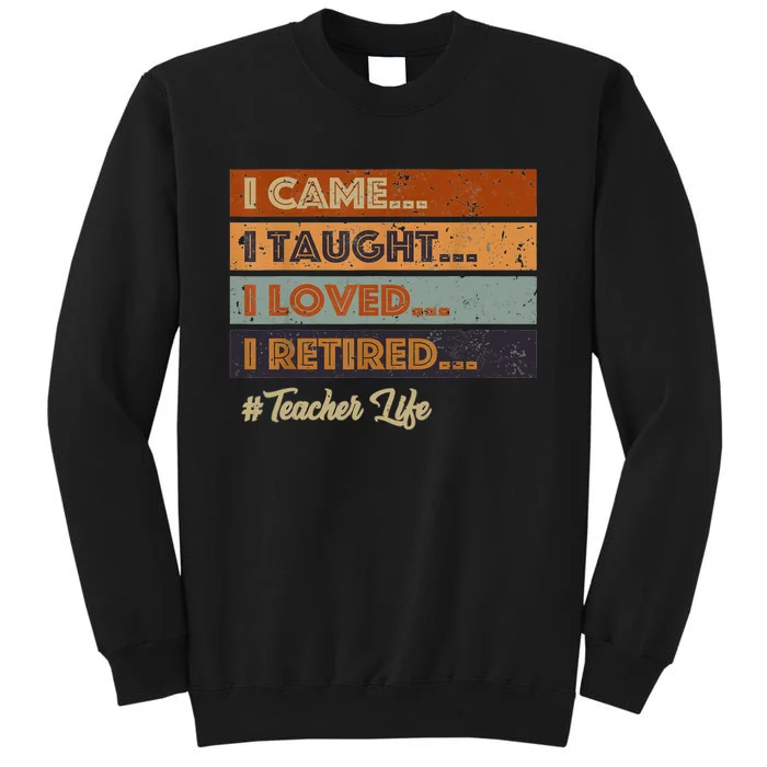 I Came I Taught I Loved I Retired Teacher Life Retirement Tall Sweatshirt