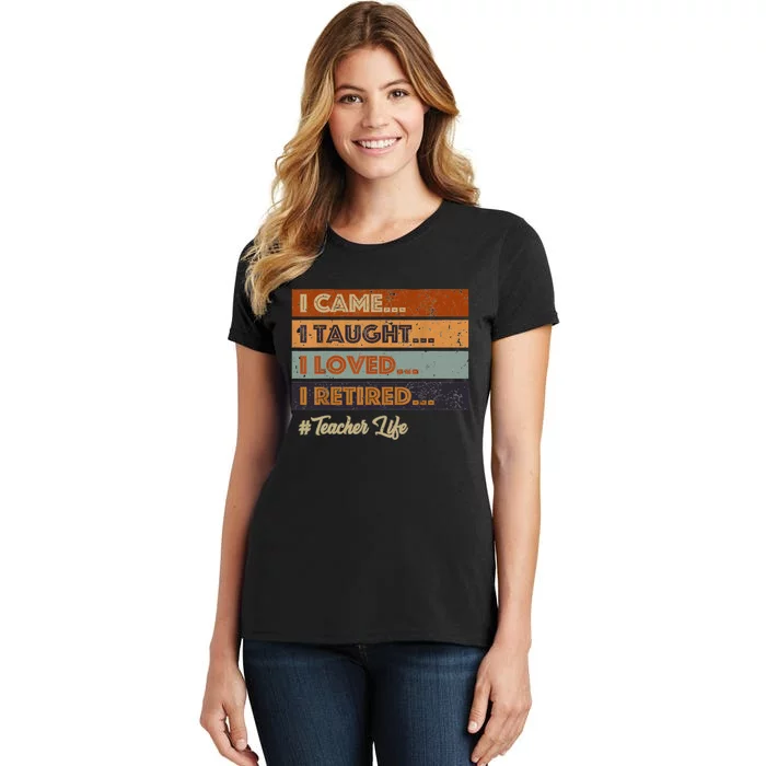 I Came I Taught I Loved I Retired Teacher Life Retirement Women's T-Shirt